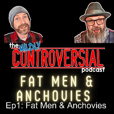 Ep1: Fat Men & Anchovies