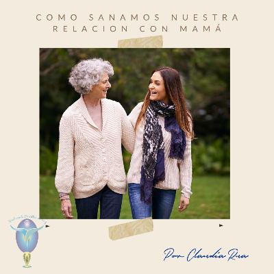 35. Como sanamos nuestra relación con Mamá