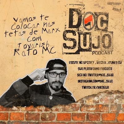 DocSujo - 007 - Vamos te colocar nas tetas de Marx com Tovarish Rato Mc