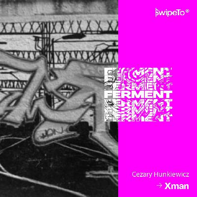 Ferment – Xman. „Zawsze lubiłem być ekstrawagancki” Ferment – Xman. „Zawsze lubiłem być ekstrawagancki”