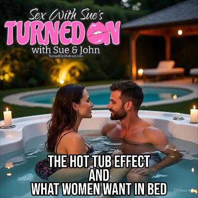 The Hot Tub Effect PLUS What Women REALLY Want In Bed