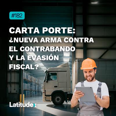 Podcast 182 - CARTA PORTE: ¿NUEVA ARMA CONTRA EL CONTRABANDO Y LA EVASIÓN FISCAL?