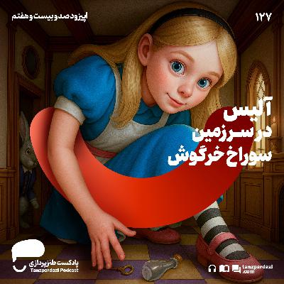 127 - آلیس در سرزمین سوراخ خرگوش