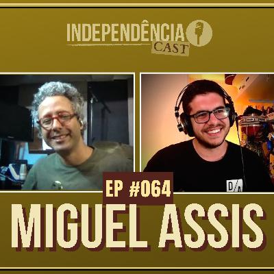 Independência CAST #064 | Miguel Assis