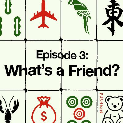 Episode 3: What’s a Friend?