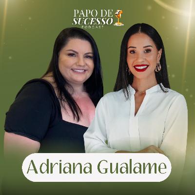 #56 - Adriana Gualame | Como construir um negócio de sucesso. #56 - Adriana Gualame | Como construir um negócio de sucesso.