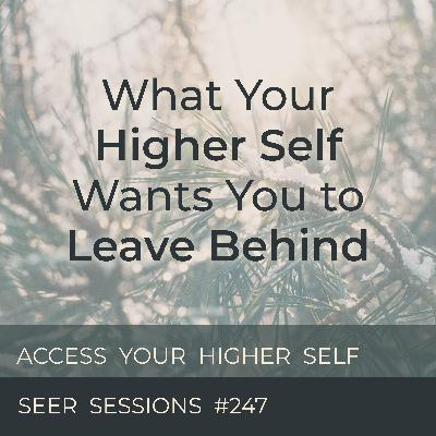 What Your Higher Self Wants You to Leave Behind | Take This Hypnotic Journey | Seer Sessions #247