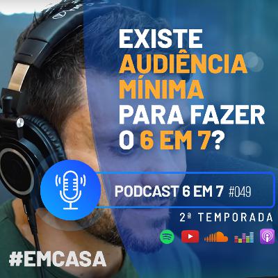 Como criar audiência para fazer o 6 em 7? | Podcast 6 em 7 #49 Como criar audiência para fazer o 6 em 7? | Podcast 6 em 7 #49