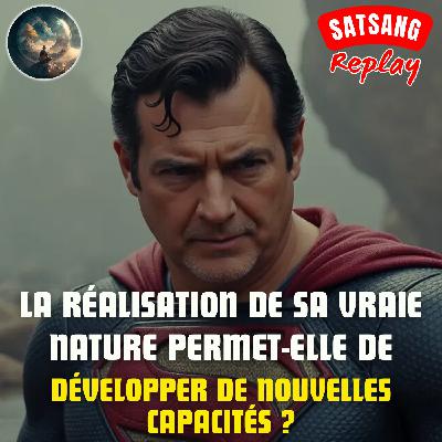 Satsang #24 - La réalisation de sa vraie nature permet elle de développer des nouvelles capacités ?