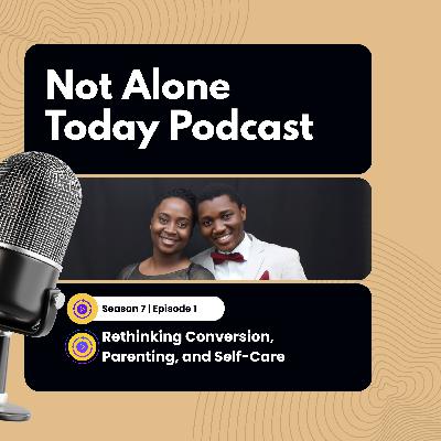 S7E01 - Rethinking Conversion, Parenting, and Self-Care