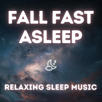 Relaxing Sleep Music – Fall Asleep Fast with Calming Sounds