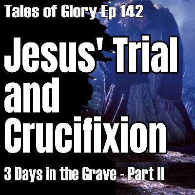 The Trial and Crucifixion of Jesus Christ - 3 Days in the Grave - Part II - TOG EP 142 The Trial and Crucifixion of Jesus Christ - 3 Days in the Grave - Part II - TOG EP 142