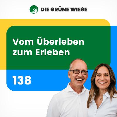 138 | Vom Überleben zum Erleben – oder warum Glück nur bewusst möglich ist 138 | Vom Überleben zum Erleben – oder warum Glück nur bewusst möglich ist