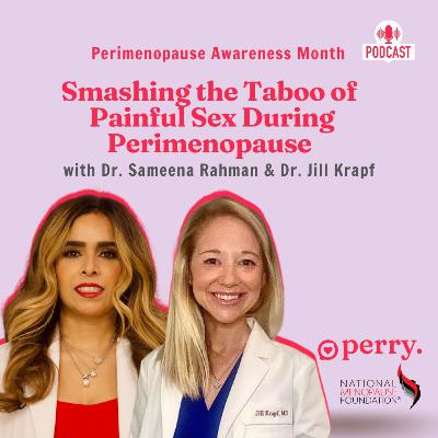Smashing the Taboo of Painful Sex During Perimenopause with Dr. Jill Krapf & Dr. Sameena Rahman