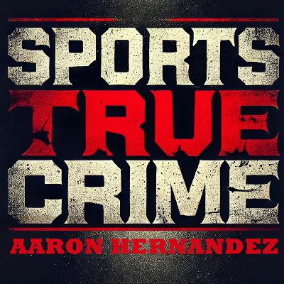 Aaron Hernandez - Sports True Crime Aaron Hernandez - Sports True Crime