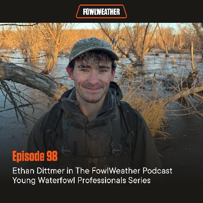 Ep. 98 – Ethan Dittmer in The FowlWeather Podcast Young Waterfowl Professionals Series