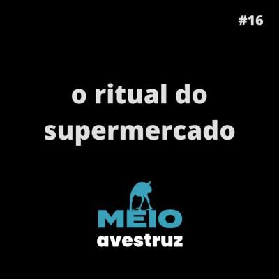 #16 - O ato de ir ao supermercado