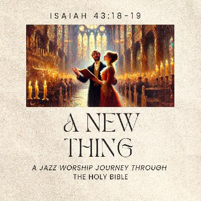 A New Thing — Worship from (Isaiah 43:18–19)