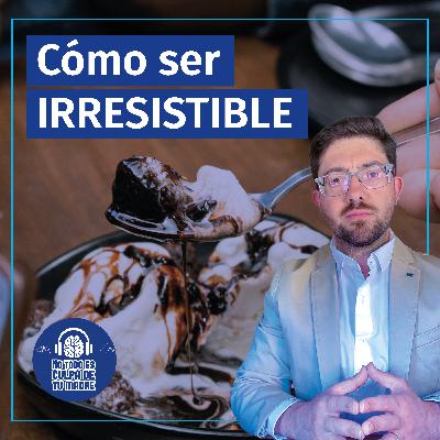 Cómo ser IRRESISTIBLE