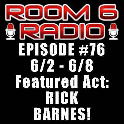 ROOM 6 RADIO - Episode #76 (6/2 - 6/8) Special Guest: RICK BARNES! [PODCAST]