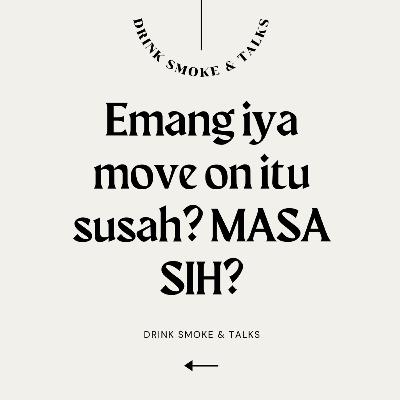 DRINK SMOKE AND TALKS| EPS.15 - EMANG IYA MOVE ON SUSAH? DRINK SMOKE AND TALKS| EPS.15 - EMANG IYA MOVE ON SUSAH?