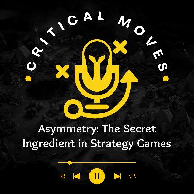Asymmetry: The Secret Ingredient in Strategy Games (Ep.48)