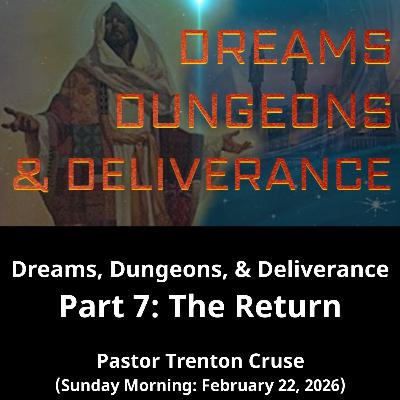 Dreams, Dungeons, and Deliverance Part 7: The Return (2/22/26)