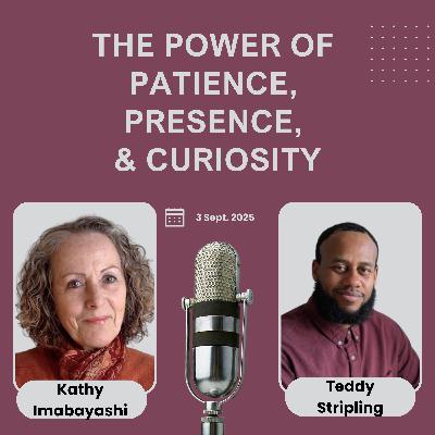 The Power of Patience, Presence, and Curiosity