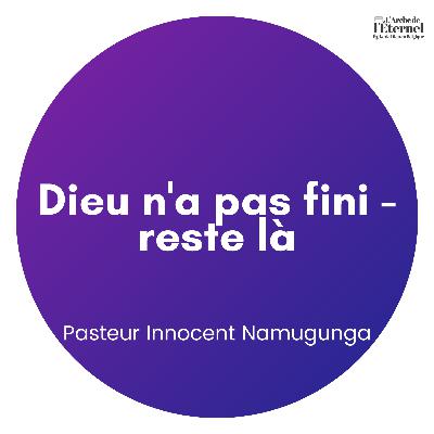 Dieu n'a pas fini - reste là — Pasteur Innocent Namugunga