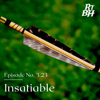 Episode 57 - S3E23 Insatiable Episode 57 - S3E23 Insatiable