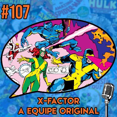 X-Factor: A Equipe Original - Podcast #107