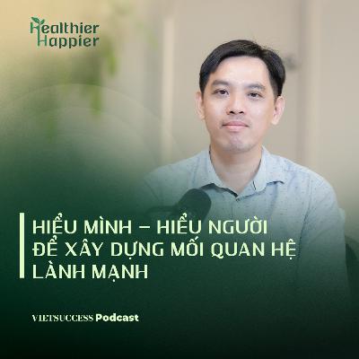 Healthier Happier #4|Hiểu mình - Hiểu người để xây dựng mối quan hệ lành mạnh|TS. Lê Nguyễn Anh Khôi