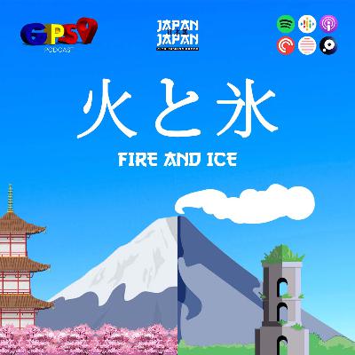 Japan, Japan, Dito sa'ming Bayan: Fire and Ice