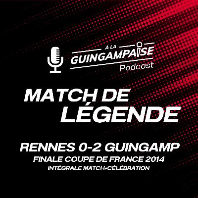 Match de Légende #3 : Rennes-Guingamp Finale 2014