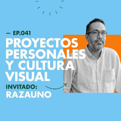 EP.041 | Importancia de los proyectos personales y la cultura visual [Feat. Razauno]