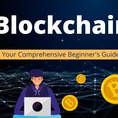 Getting Started with Blockchain: Your Comprehensive Beginner's Guide
