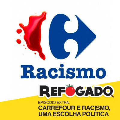 EXTRA: Carrefour e Racismo, uma escolha política