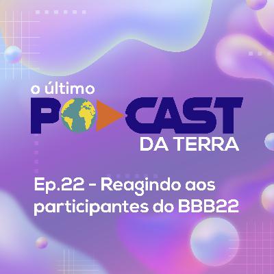 Ep. 22 - Reagindo aos participantes do BBB22 Ep. 22 - Reagindo aos participantes do BBB22