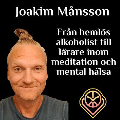 Joakim Månsson - Från hemlös alkoholist till lärare inom meditation och mental hälsa
