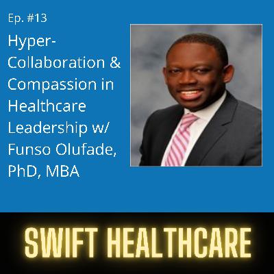 13. Hyper Collaboration and Compassion in Healthcare Leadership w/ Funso Olufade, PhD, MBA 13. Hyper Collaboration and Compassion in Healthcare Leadership w/ Funso Olufade, PhD, MBA