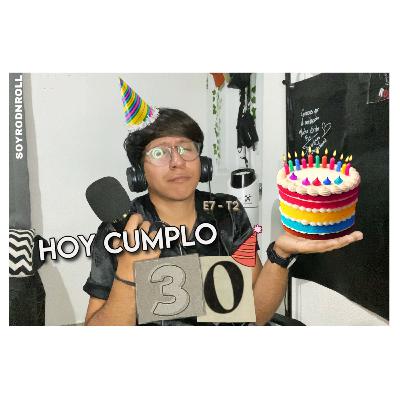 E7-T2: HOY CUMPLO 30 AÑOS 🎉