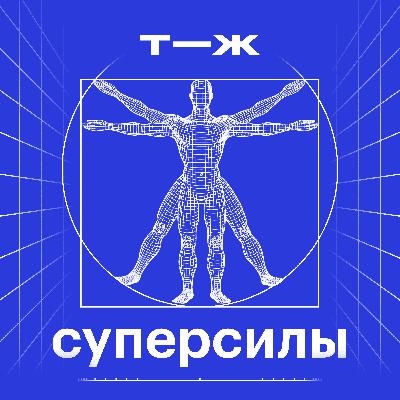 Суперсилы: новый подкаст Т—Ж про удивительные способности человеческого организма