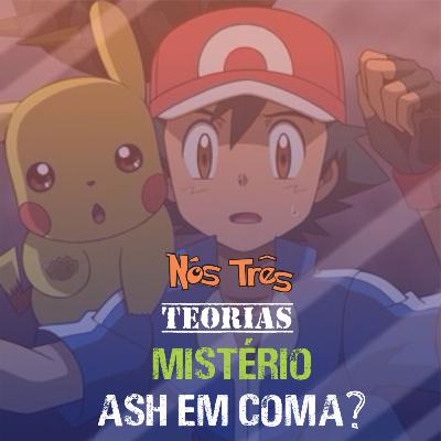 #20 MISTÉRIO... ASH EM COMA?... (TEORIAS)
