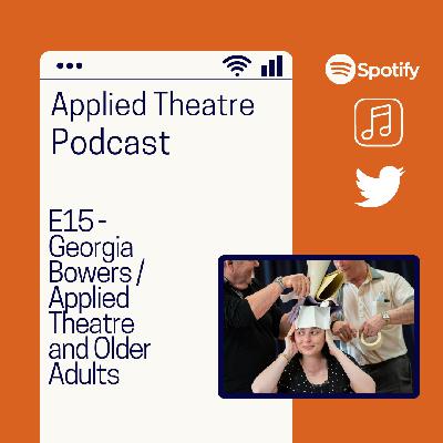 S01 E15 - Georgia Bowers / Applied Theatre and Older Adults S01 E15 - Georgia Bowers / Applied Theatre and Older Adults