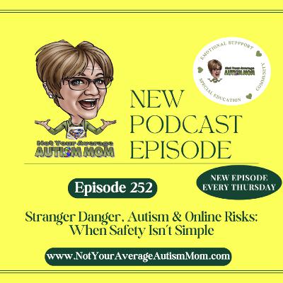 252. Stranger Danger, Autism & Online Risks: When Safety Isn't Simple