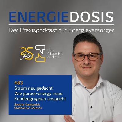83: Strom neu gedacht: Wie purpur-energy neue Kundengruppen anspricht – mit Sascha Konetznick, Stadtwerke Garbsen