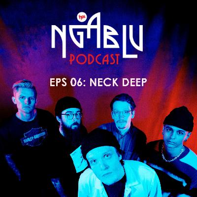 NGABLU PODCAST EPS 06: NECK DEEP PENGEN KE INDONESIA LAGI!