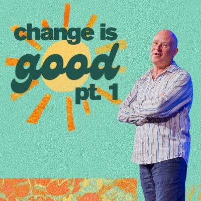Change is Good Pt. 1 | Chris Mulhare
