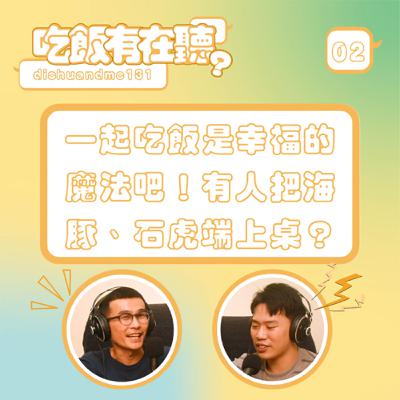 S2EP02｜一起吃飯是幸福的魔法吧！有人把海豚、石虎端上桌？