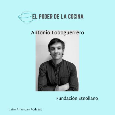 Episodio 27: Antonio Loboguerrero, Director Fundación Etnollano, Colombia.